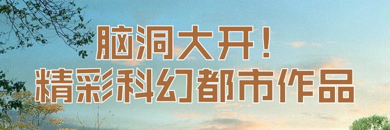 脑洞大开！精彩科幻都市作品